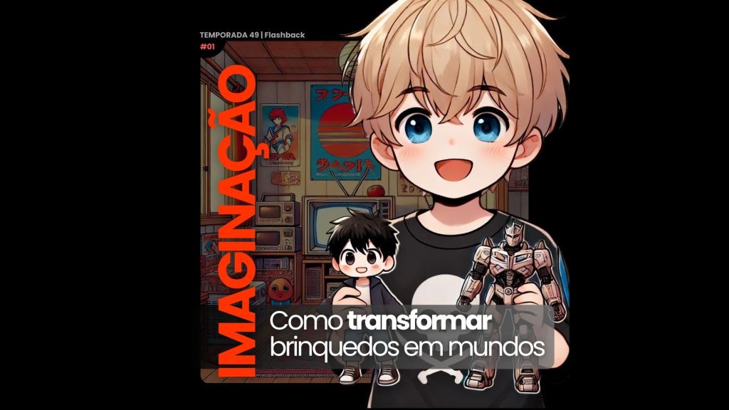 🔥 Imaginação: Como transformar brinquedos em&nbsp;mundos